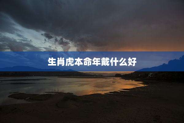生肖虎本命年戴什么好