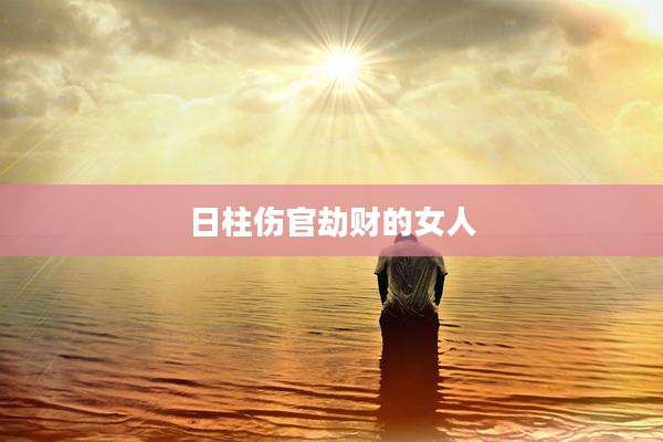 日柱伤官劫财的女人
