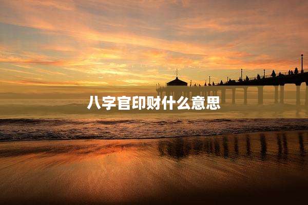 八字官印财什么意思