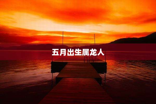 五月出生属龙人