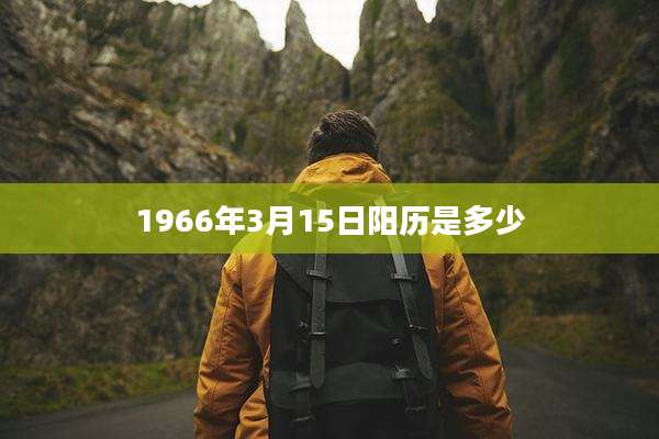 1966年3月15日阳历是多少
