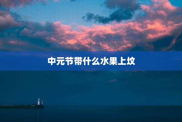 中元节带什么水果上坟