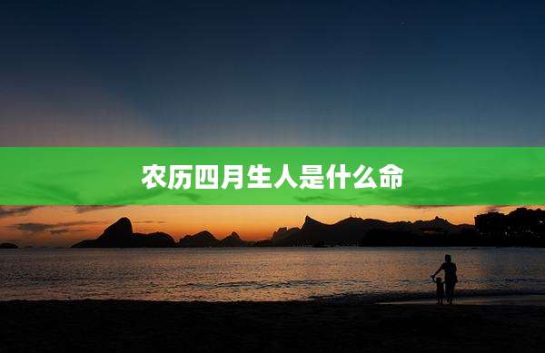 农历四月生人是什么命