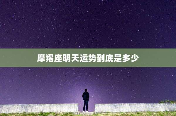 摩羯座明天运势到底是多少