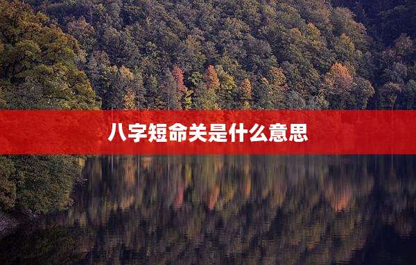 八字短命关是什么意思