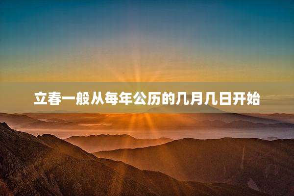立春一般从每年公历的几月几日开始