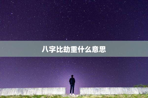 八字比劫重什么意思