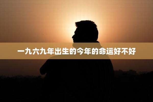 一九六九年出生的今年的命运好不好