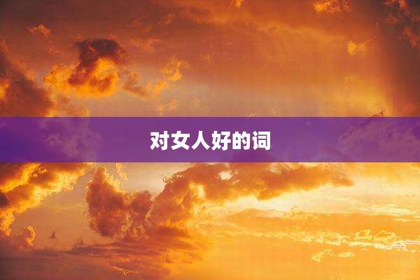 对女人好的词