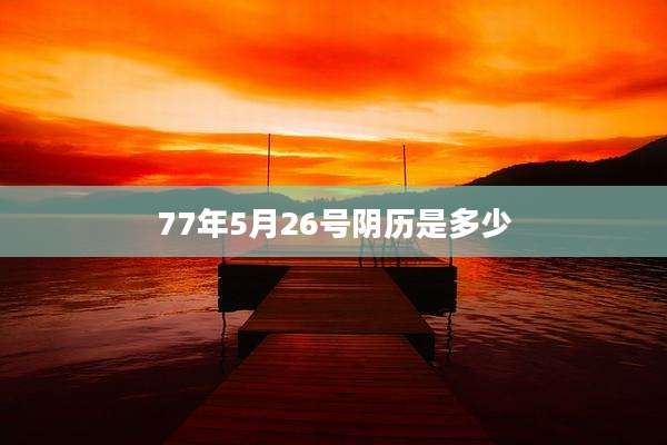 77年5月26号阴历是多少