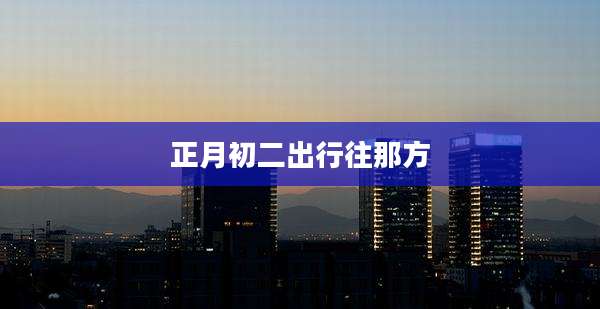 正月初二出行往那方