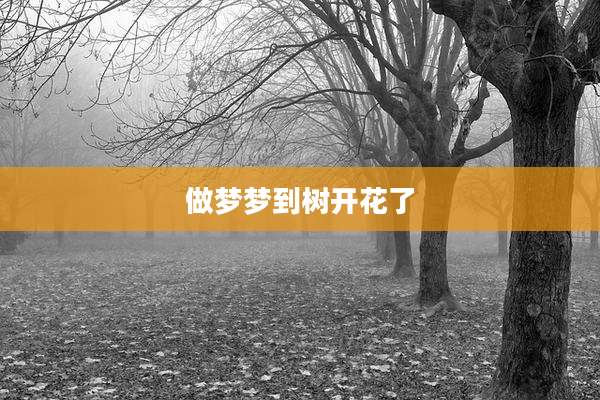 做梦梦到树开花了