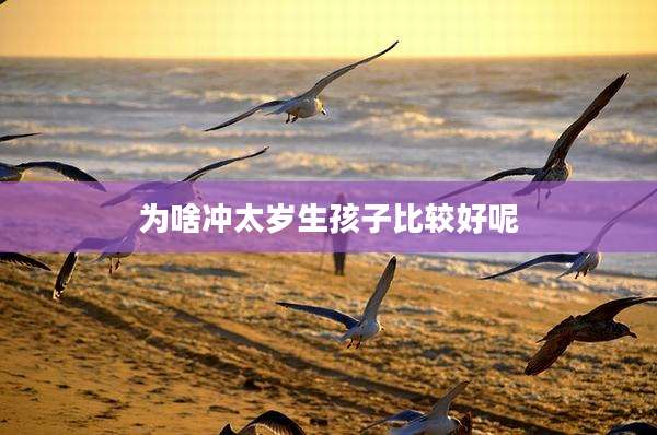 为啥冲太岁生孩子比较好呢