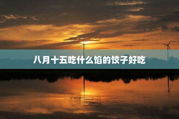 八月十五吃什么馅的饺子好吃