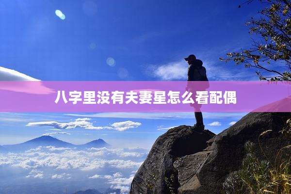 八字里没有夫妻星怎么看配偶