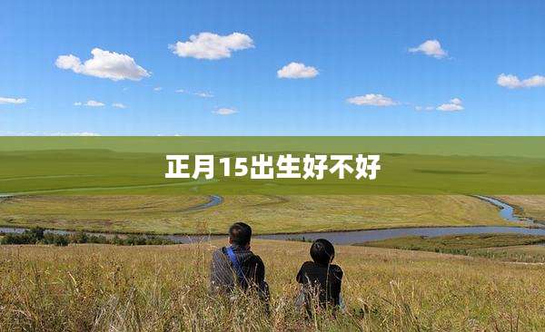 正月15出生好不好