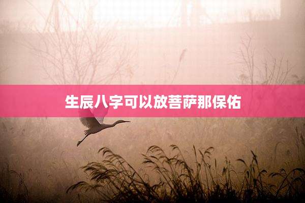 生辰八字可以放菩萨那保佑