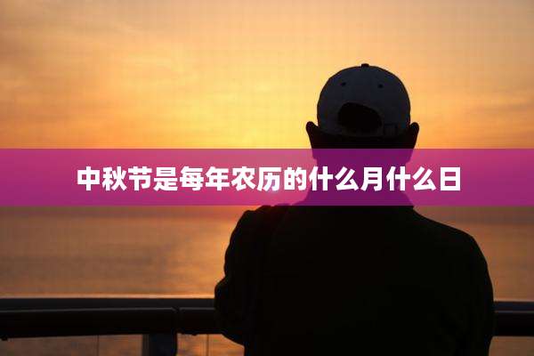中秋节是每年农历的什么月什么日
