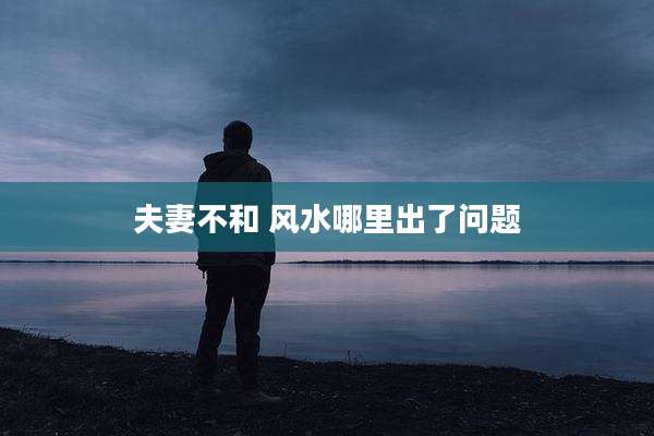 夫妻不和 风水哪里出了问题