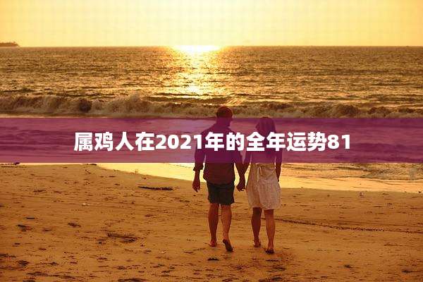 属鸡人在2021年的全年运势81