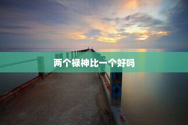 两个禄神比一个好吗