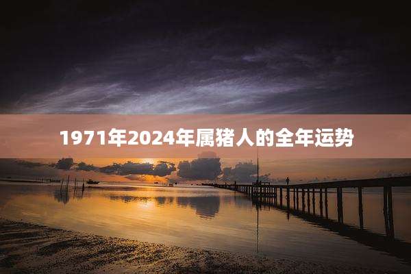 1971年2024年属猪人的全年运势