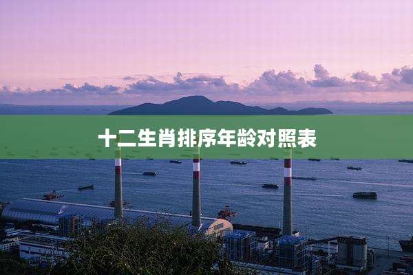 十二生肖排序年龄对照表