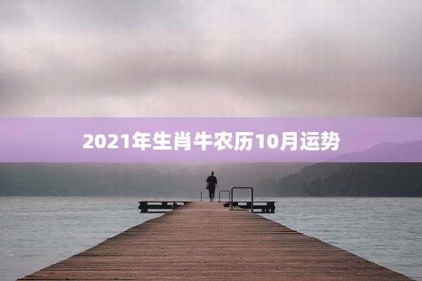 2021年生肖牛农历10月运势