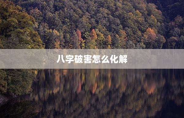 八字破害怎么化解