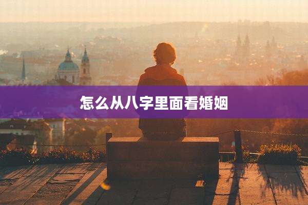 怎么从八字里面看婚姻