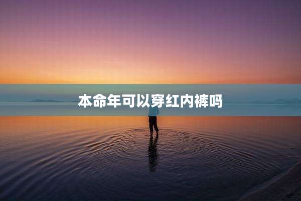 本命年可以穿红内裤吗