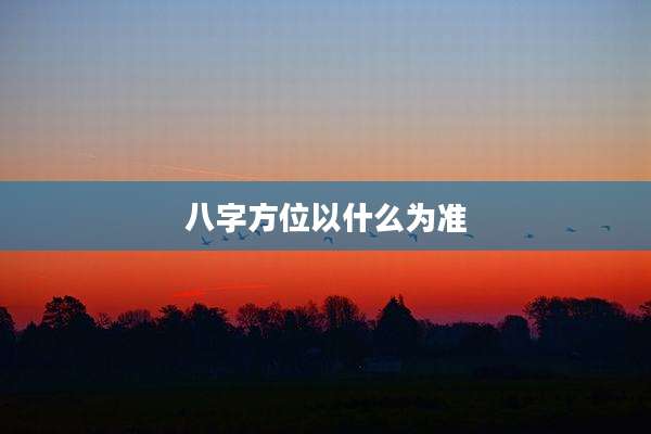 八字方位以什么为准