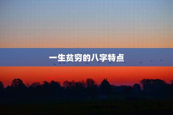 一生贫穷的八字特点
