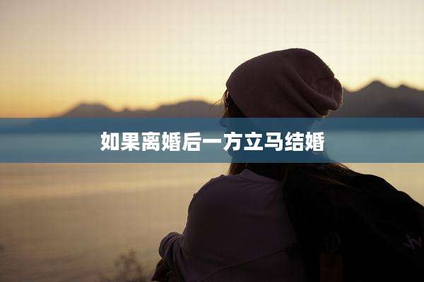 如果离婚后一方立马结婚