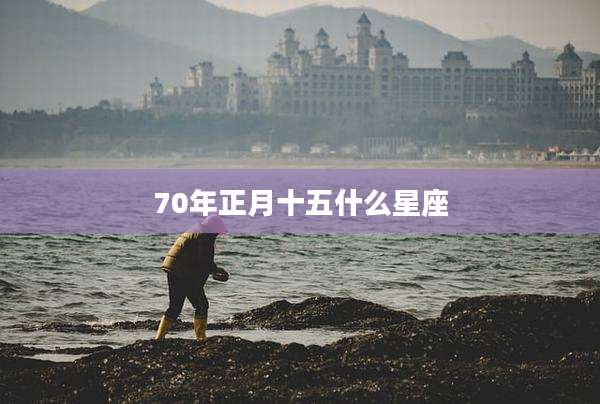 70年正月十五什么星座