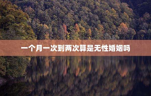 一个月一次到两次算是无性婚姻吗