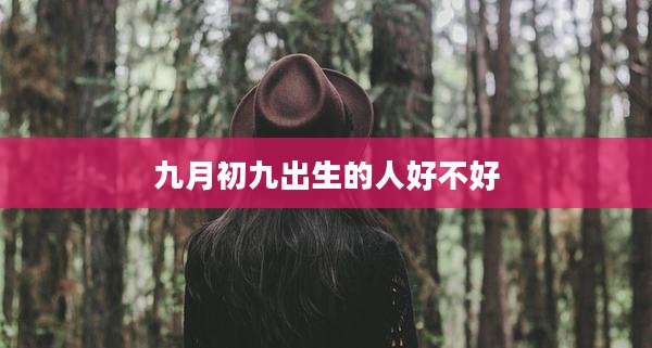 九月初九出生的人好不好
