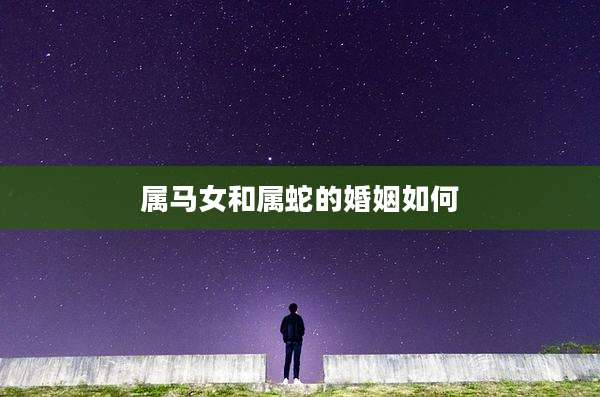 属马女和属蛇的婚姻如何