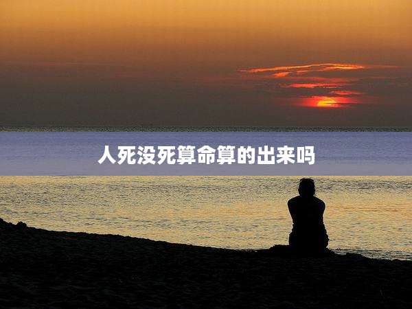 人死没死算命算的出来吗
