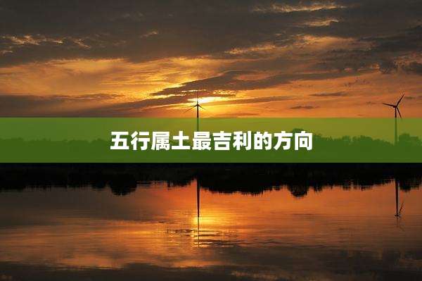 五行属土最吉利的方向