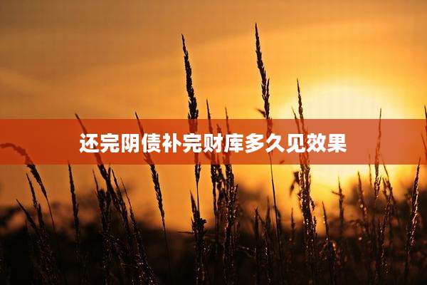 还完阴债补完财库多久见效果