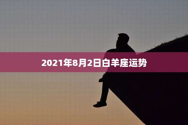 2021年8月2日白羊座运势