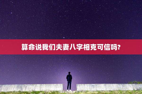 算命说我们夫妻八字相克可信吗?