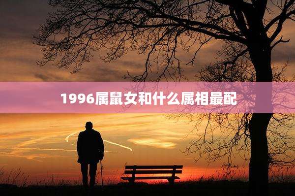 1996属鼠女和什么属相最配