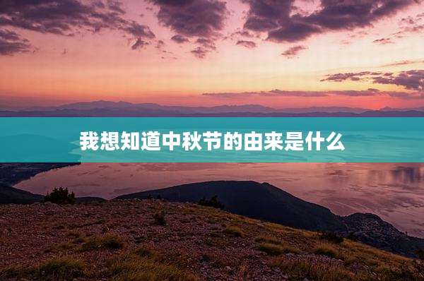 我想知道中秋节的由来是什么