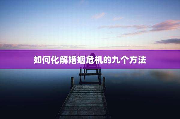 如何化解婚姻危机的九个方法
