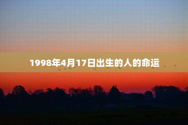 1998年4月17日出生的人的命运