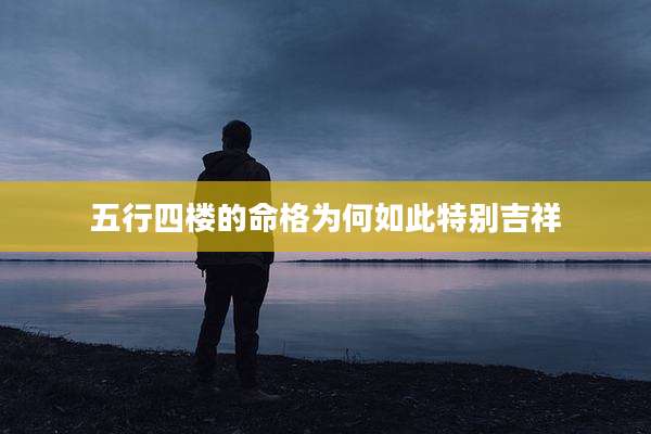 五行四楼的命格为何如此特别吉祥