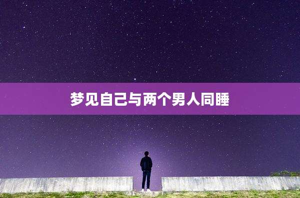 梦见自己与两个男人同睡