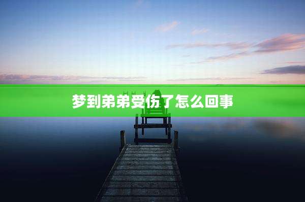 梦到弟弟受伤了怎么回事